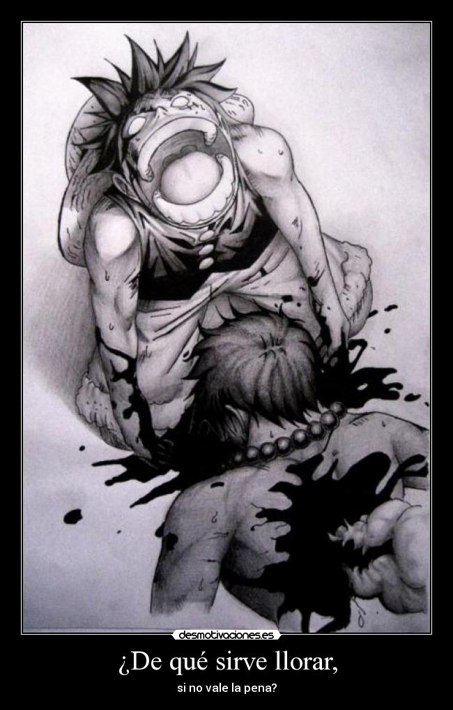 ¿De qué sirve llorar, - si no vale la pena?