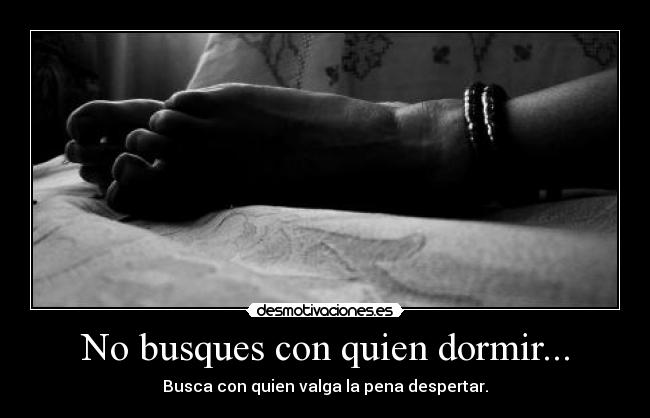 No busques con quien dormir... -