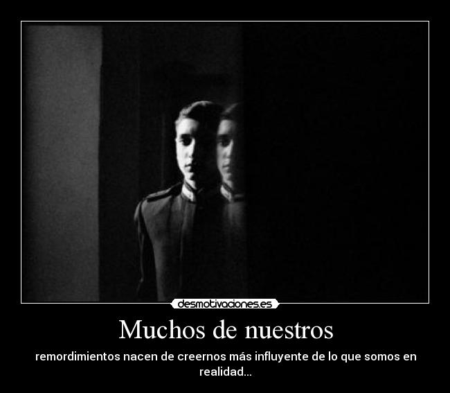 Muchos de nuestros - remordimientos nacen de creernos más influyente de lo que somos en realidad...