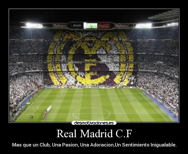 Real Madrid C.F - Mas que un Club, Una Pasion, Una Adoracion,Un Sentimiento Inigualable.