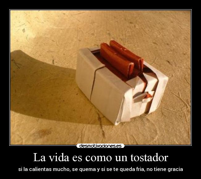 La vida es como un tostador - 