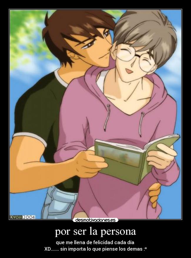 por ser la persona - que me llena de felicidad cada día
XD....... sin importa lo que piense los demas :*