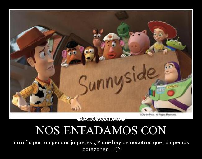 NOS ENFADAMOS CON - un niño por romper sus juguetes ¿ Y que hay de nosotros que rompemos
corazones .... ):