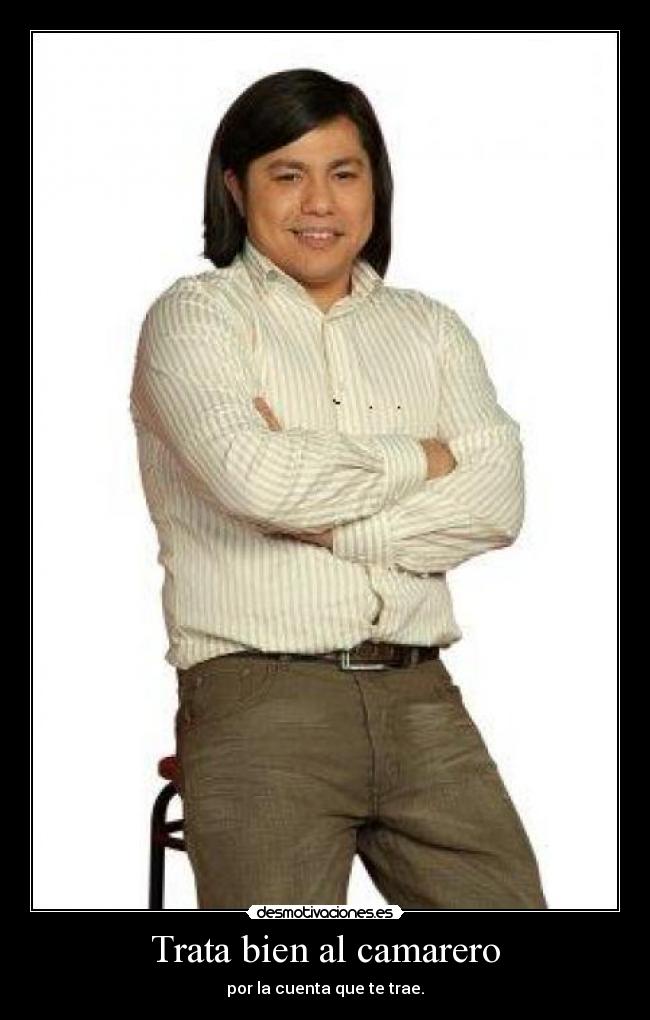 Trata bien al camarero - por la cuenta que te trae.