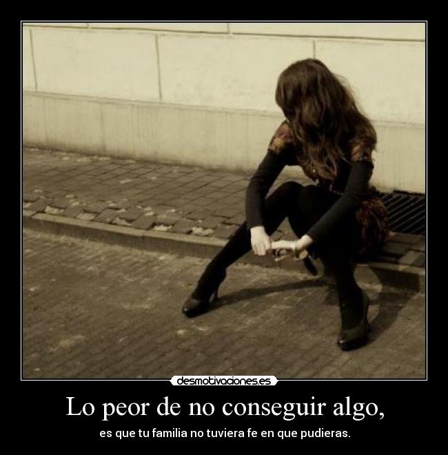 Lo peor de no conseguir algo, - 