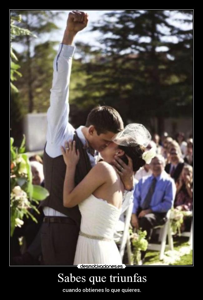 Sabes que triunfas - cuando obtienes lo que quieres.