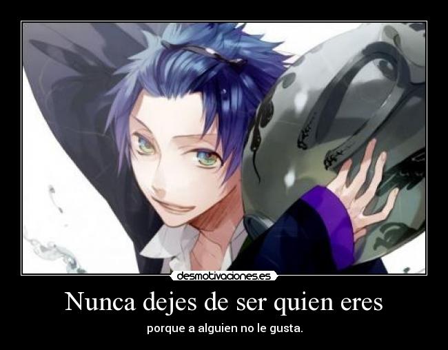 Nunca dejes de ser quien eres - porque a alguien no le gusta.