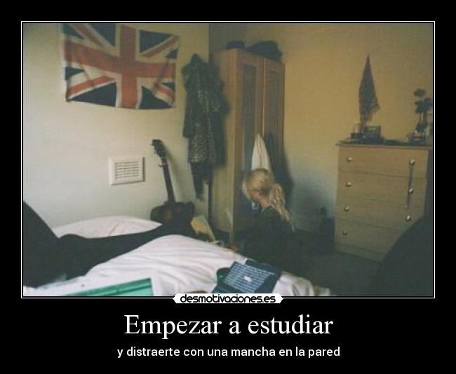 Empezar a estudiar - y distraerte con una mancha en la pared