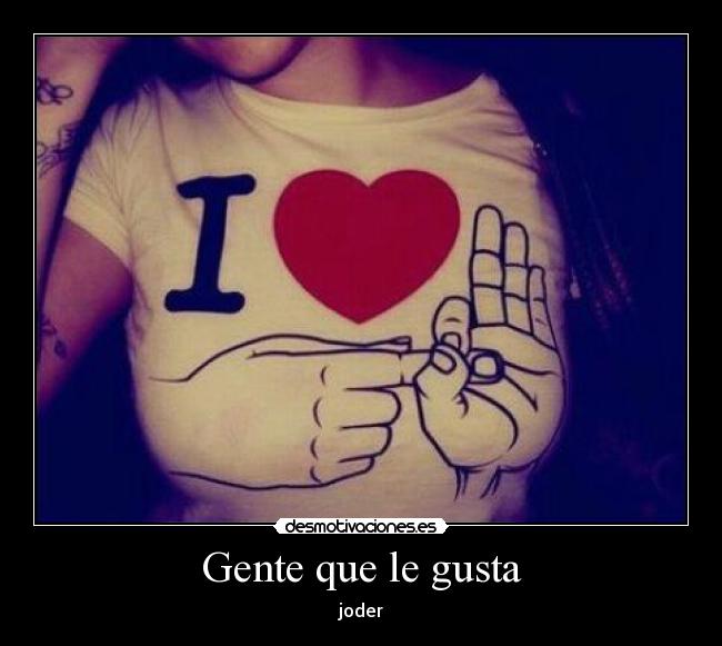 Gente que le gusta - joder