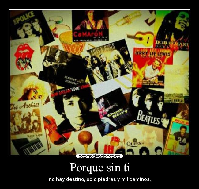 Porque sin ti - no hay destino, solo piedras y mil caminos.