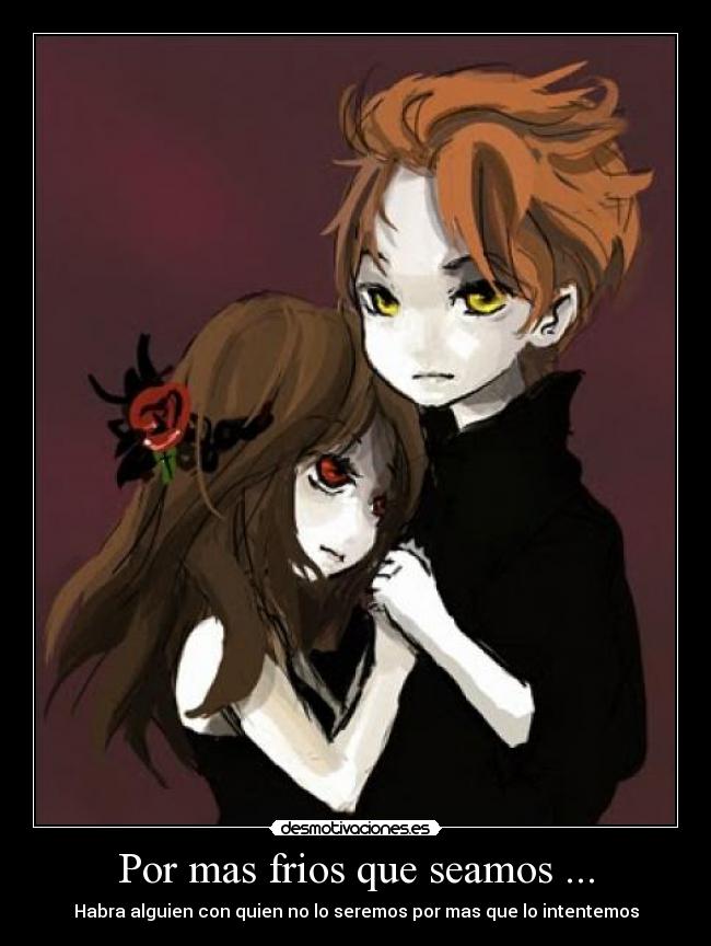 Por mas frios que seamos ... -