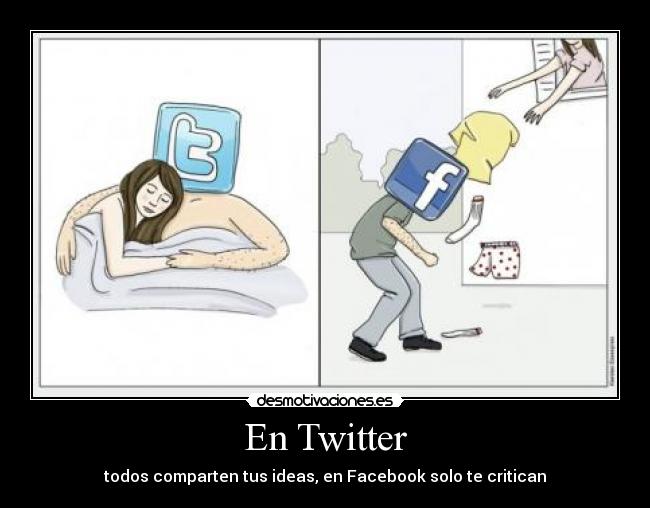 En Twitter - todos comparten tus ideas, en Facebook solo te critican