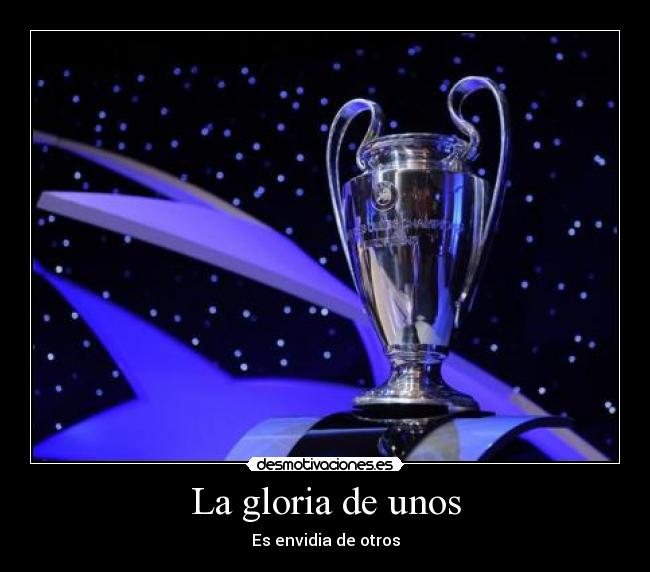 La gloria de unos - Es envidia de otros