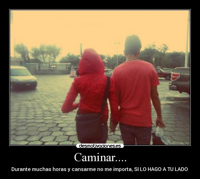 Caminar.... - Durante muchas horas y cansarme no me importa, SI LO HAGO A TU LADO 