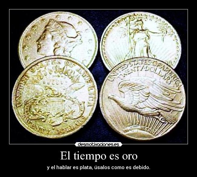 El tiempo es oro - y el hablar es plata, úsalos como es debido.