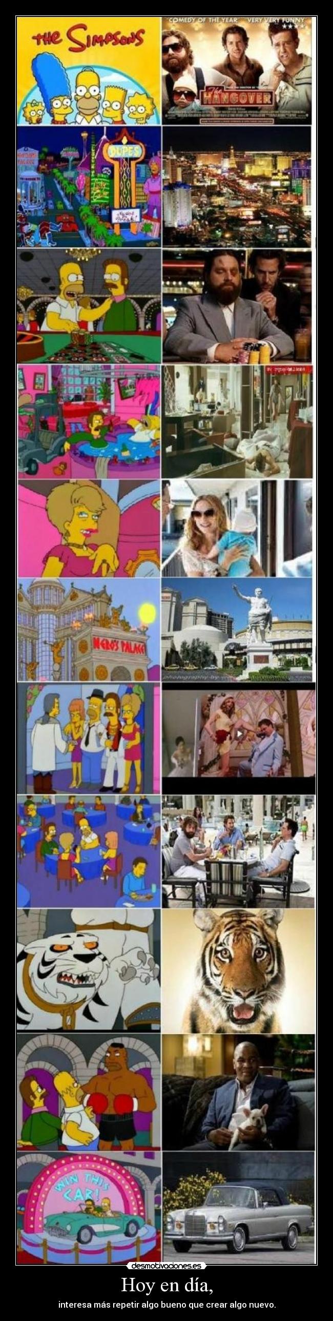 Hoy en día, - interesa más repetir algo bueno que crear algo nuevo.