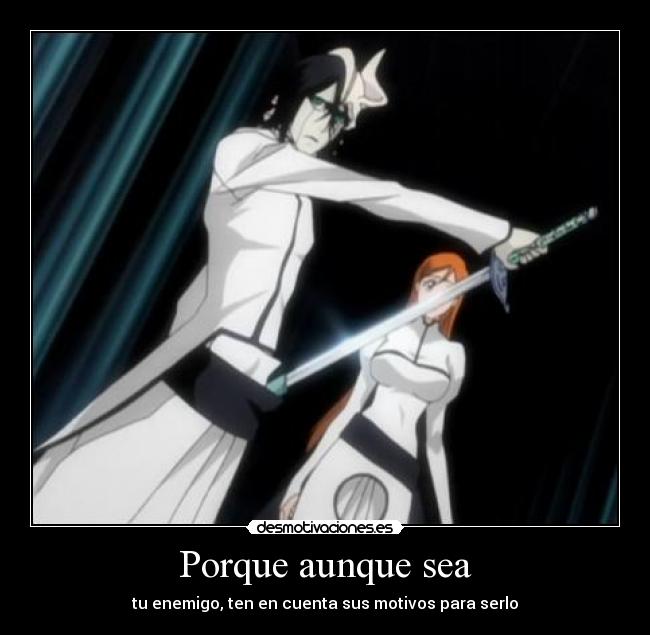 Porque aunque sea - tu enemigo, ten en cuenta sus motivos para serlo