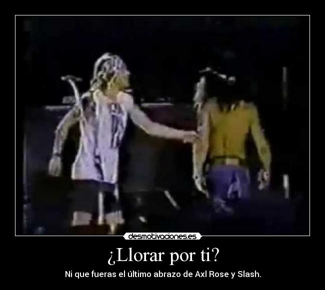 ¿Llorar por ti? -