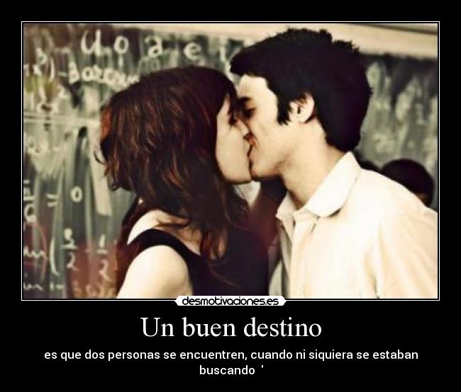 Un buen destino - es que dos personas se encuentren, cuando ni siquiera se estaban buscando ♥