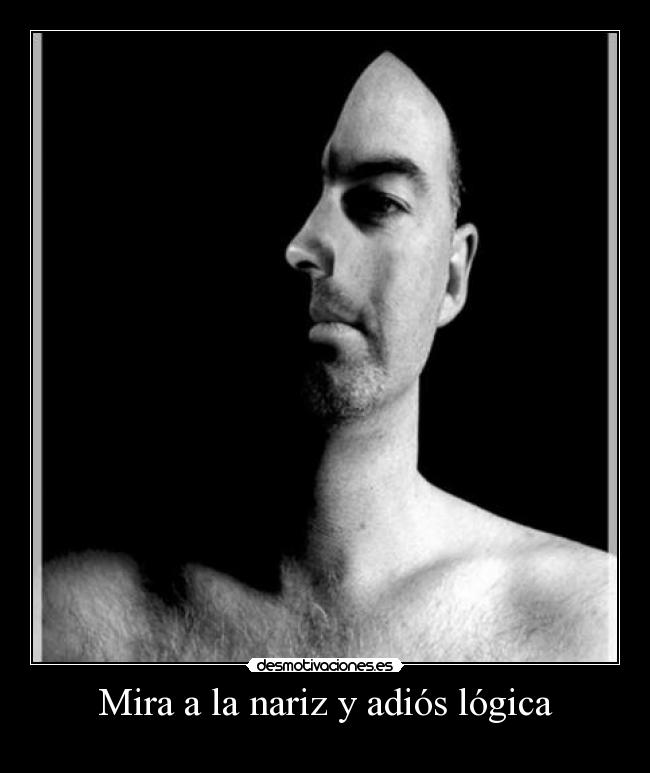 Mira a la nariz y adiós lógica - 