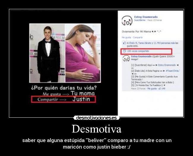 Desmotiva - saber que alguna estúpida beliver comparo a tu madre con un
maricón como justin bieber :/