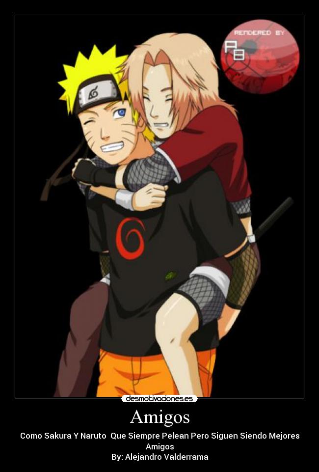 Amigos - Como Sakura Y Naruto Que Siempre Pelean Pero Siguen Siendo Mejores Amigos
By: Alejandro Valderrama