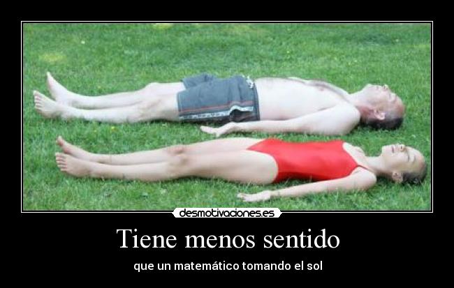 Tiene menos sentido - que un matemático tomando el sol