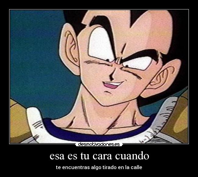 esa es tu cara cuando - te encuentras algo tirado en la calle