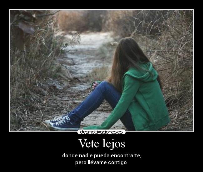 Vete lejos - donde nadie pueda encontrarte,
pero llévame contigo ♥