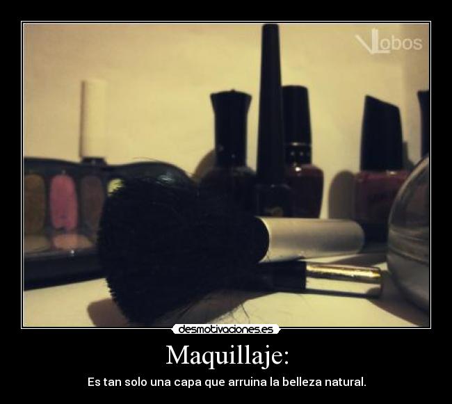 Maquillaje: - Es tan solo una capa que arruina la belleza natural.