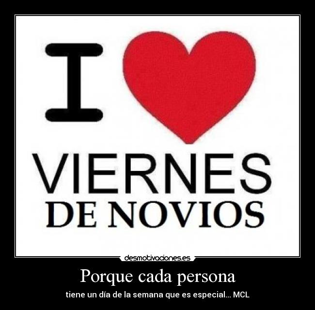 Porque cada persona - tiene un día de la semana que es especial... MCL