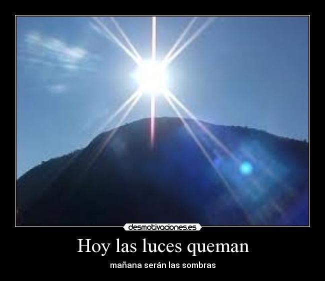 Hoy las luces queman - mañana serán las sombras