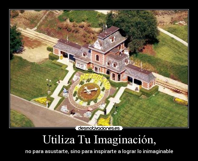 Utiliza Tu Imaginación, - no para asustarte, sino para inspirarte a lograr lo inimaginable