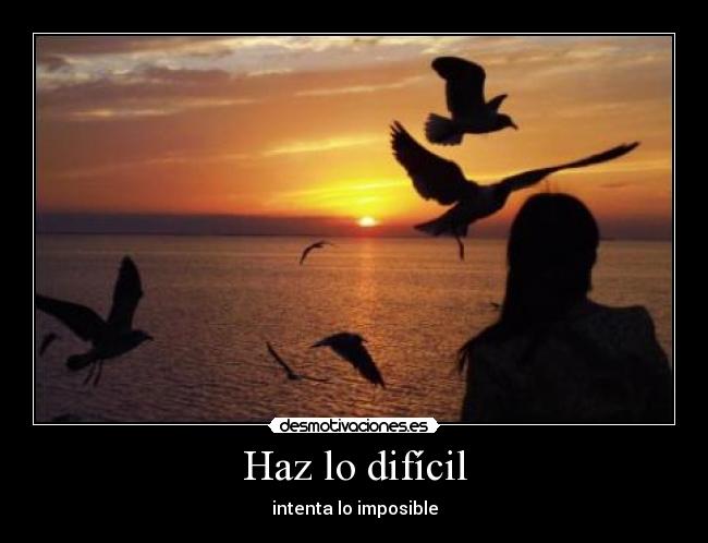 Haz lo difícil - intenta lo imposible