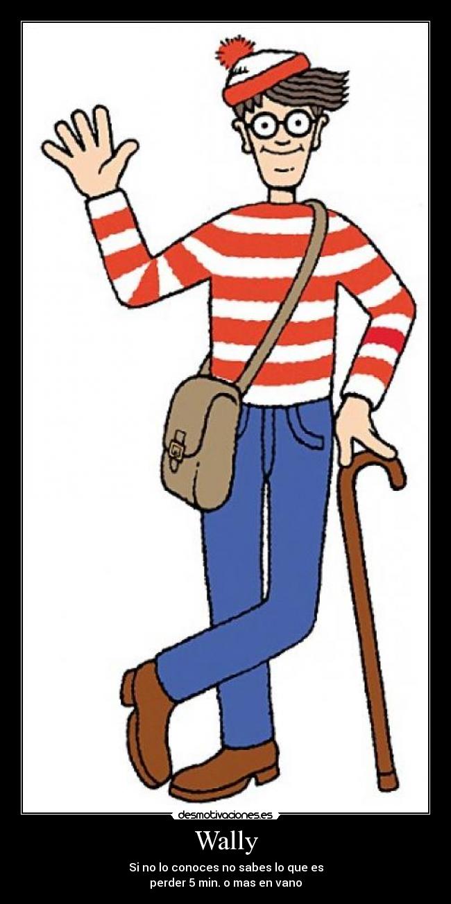 Wally - Si no lo conoces no sabes lo que es
perder 5 min. o mas en vano