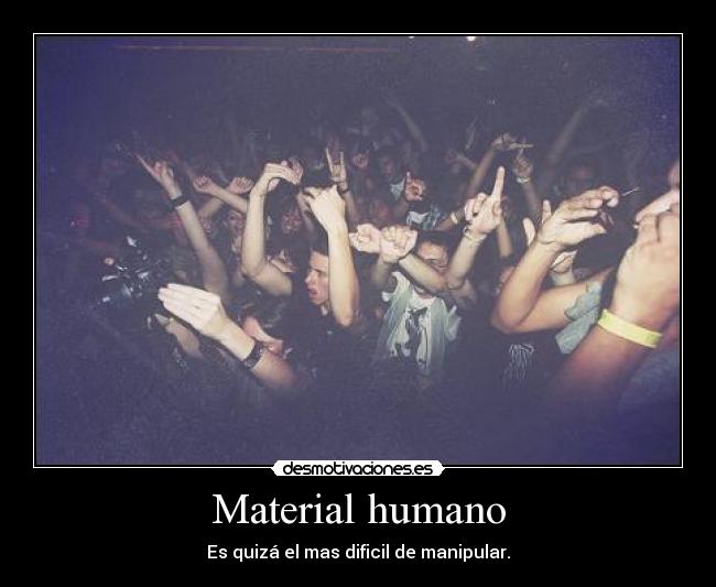 Material humano - Es quizá el mas dificil de manipular.