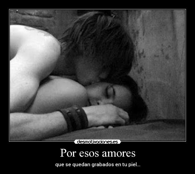 Por esos amores - que se quedan grabados en tu piel...
