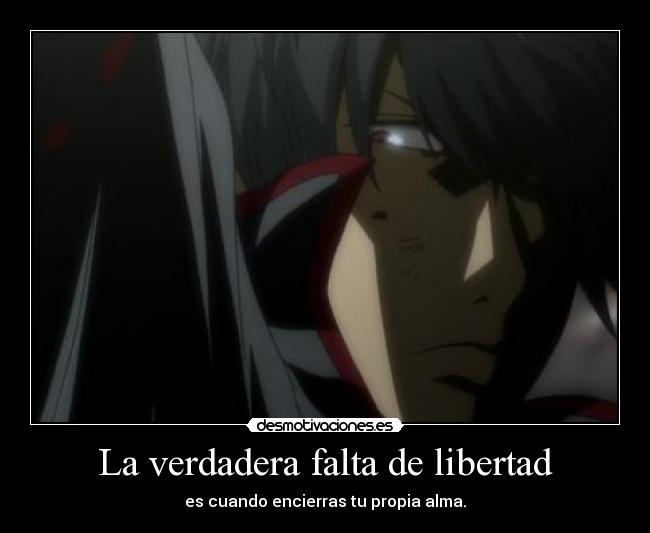 La verdadera falta de libertad - es cuando encierras tu propia alma.