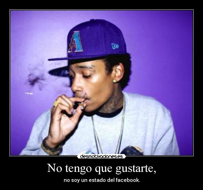 No tengo que gustarte, -