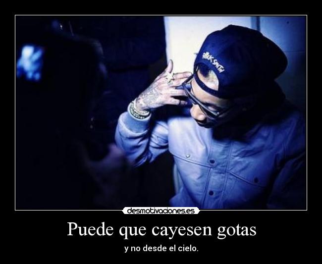 Puede que cayesen gotas - y no desde el cielo.