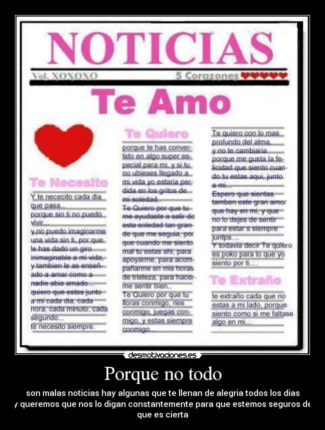 Porque no todo - son malas noticias hay algunas que te llenan de alegria todos los dias
y queremos que nos lo digan constantemente para que estemos seguros de
que es cierta