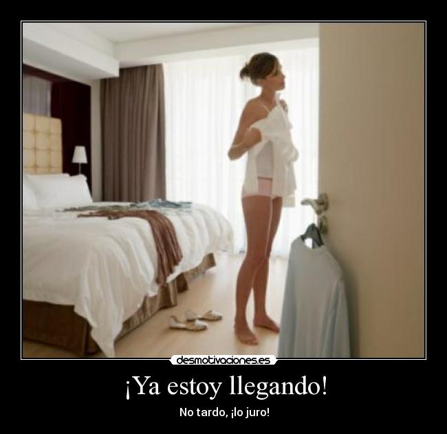 ¡Ya estoy llegando! - No tardo, ¡lo juro!