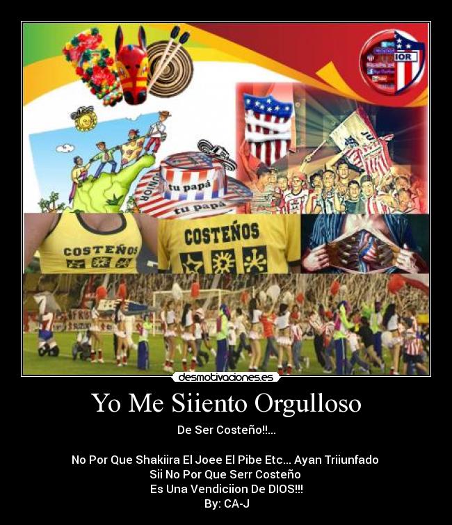 Yo Me Siiento Orgulloso - De Ser Costeño!!...
No Por Que Shakiira El Joee El Pibe Etc... Ayan Triiunfado
Sii No Por Que Serr Costeño
Es Una Vendiciion De DIOS!!!
By: CA-J