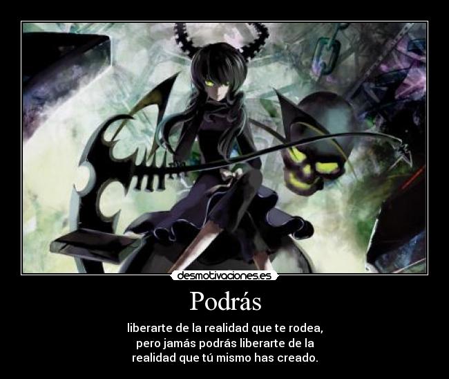 Podrás - liberarte de la realidad que te rodea,
pero jamás podrás liberarte de la
realidad que tú mismo has creado.