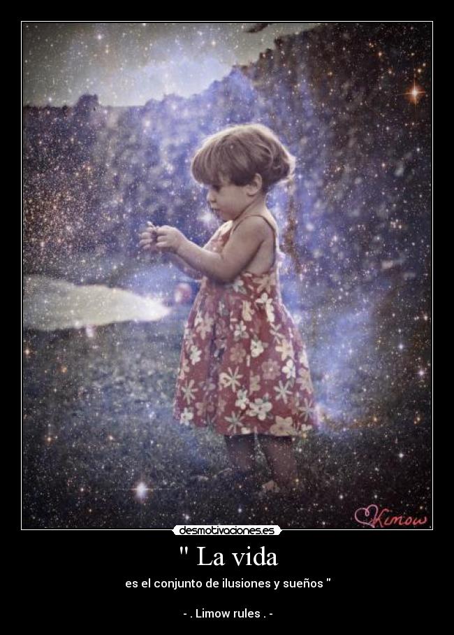 La vida - es el conjunto de ilusiones y sueños
- . Limow rules . -