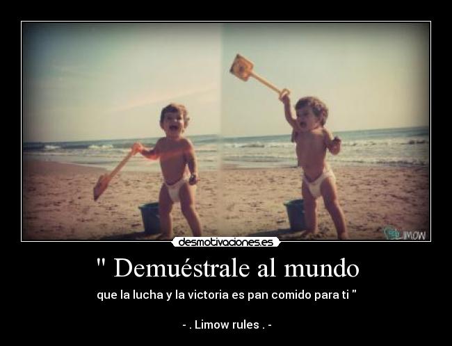 Demuéstrale al mundo - que la lucha y la victoria es pan comido para ti
- . Limow rules . -