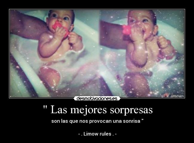 Las mejores sorpresas - son las que nos provocan una sonrisa
- . Limow rules . -