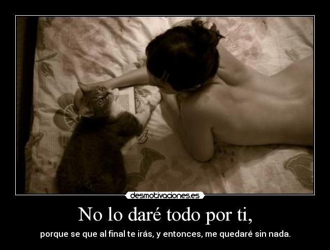 No lo daré todo por ti, -