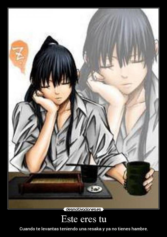 Este eres tu - Cuando te levantas teniendo una resaka y ya no tienes hambre.