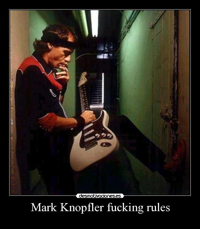 Mark Knopfler fucking rules -